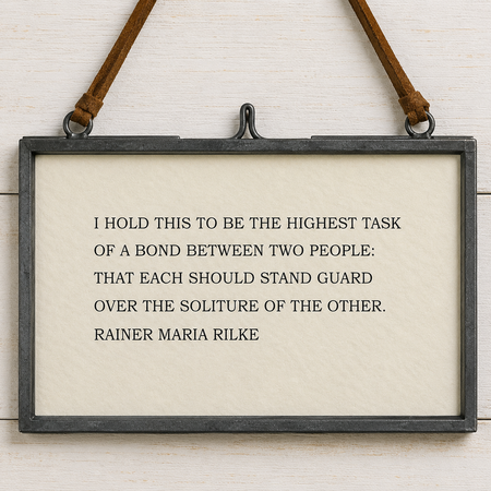 I Hold This to Be the Highest Task ~ Rainer Maria Rilke