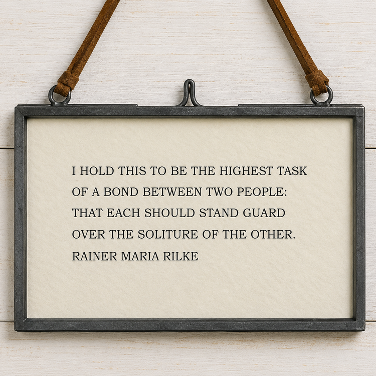 I Hold This to Be the Highest Task ~ Rainer Maria Rilke
