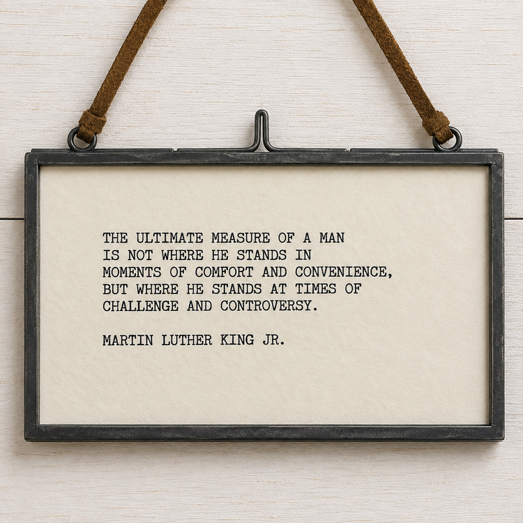 The Ultimate Measure of a Man ~ Martin Luther King Jr.
